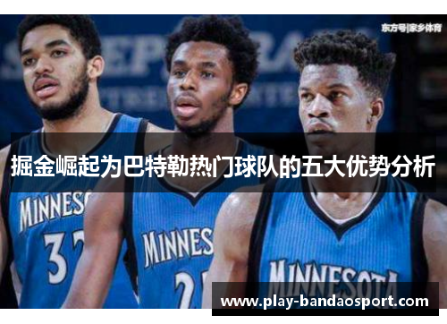 掘金崛起为巴特勒热门球队的五大优势分析