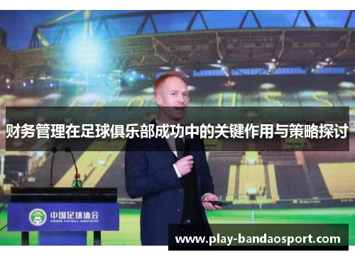 财务管理在足球俱乐部成功中的关键作用与策略探讨