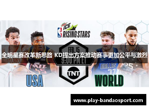 全明星赛改革新思路 KD提出方案推动赛事更加公平与激烈
