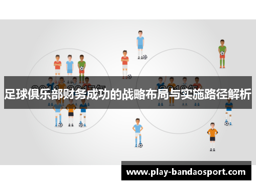 足球俱乐部财务成功的战略布局与实施路径解析 足球俱乐部财务成功的战略布局与实施路径解析