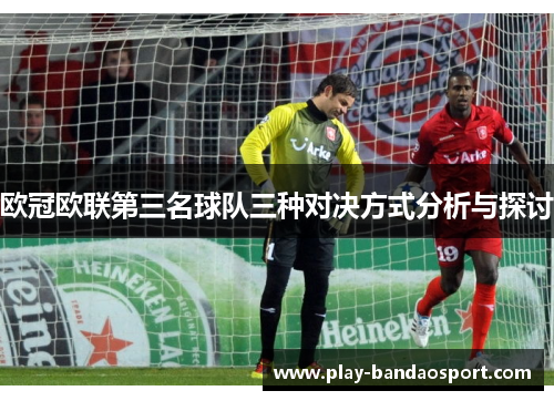 欧冠欧联第三名球队三种对决方式分析与探讨