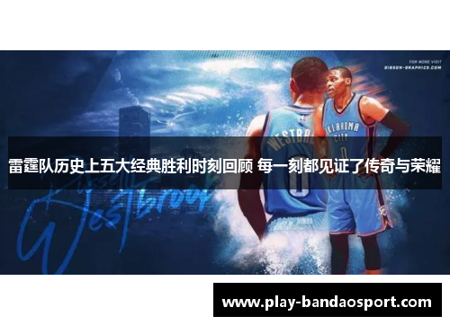 雷霆队历史上五大经典胜利时刻回顾 每一刻都见证了传奇与荣耀